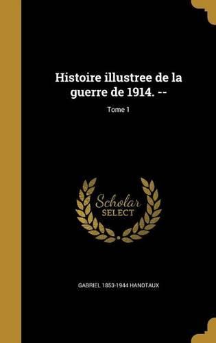 Cover image for Histoire Illustree de La Guerre de 1914. --; Tome 1