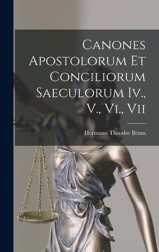 Canones Apostolorum Et Conciliorum Saeculorum Iv., V., Vi., Vii