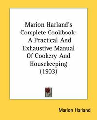 Cover image for Marion Harland's Complete Cookbook: A Practical and Exhaustive Manual of Cookery and Housekeeping (1903)