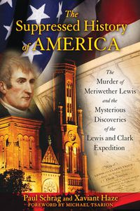 Cover image for Suppressed Histroy of America: The Murder of Meriwether Lewis and the Mysterious Discoveries of the Lewis and Clark Expedition