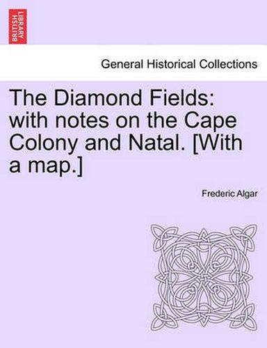 Cover image for The Diamond Fields: With Notes on the Cape Colony and Natal. [With a Map.]