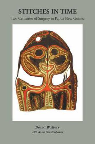 Cover image for Stitches in Time: Two Centuries of Surgery in Papua New Guinea