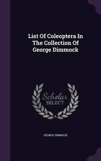 Cover image for List of Coleoptera in the Collection of George Dimmock