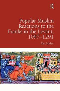 Cover image for Popular Muslim Reactions to the Franks in the Levant, 1097-1291