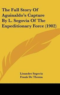 Cover image for The Full Story of Aguinaldo's Capture by L. Segovia of the Expeditionary Force (1902)