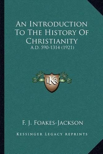 Cover image for An Introduction to the History of Christianity: A.D. 590-1314 (1921)