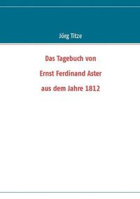 Cover image for Das Tagebuch von Ernst Ferdinand Aster aus dem Jahre 1812