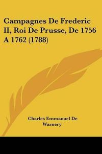 Cover image for Campagnes de Frederic II, Roi de Prusse, de 1756 a 1762 (1788)