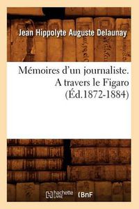 Cover image for Memoires d'Un Journaliste. a Travers Le Figaro (Ed.1872-1884)