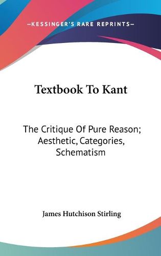 Cover image for Textbook to Kant: The Critique of Pure Reason; Aesthetic, Categories, Schematism