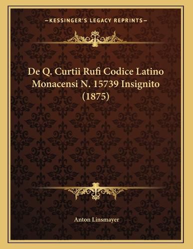 Cover image for de Q. Curtii Rufi Codice Latino Monacensi N. 15739 Insignito (1875)