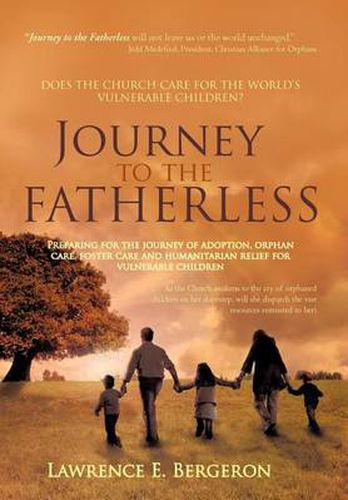 Cover image for Journey to the Fatherless: Preparing for the Journey of Adoption, Orphan Care, Foster Care and Humanitarian Relief for Vulnerable Children