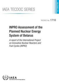 Cover image for INPRO assessment of the planned nuclear energy system of Belarus: a report of the International Project on Innovative Nuclear Reactors and Fuel Cycles (INPRO)