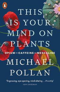Cover image for This Is Your Mind On Plants: Opium-Caffeine-Mescaline
