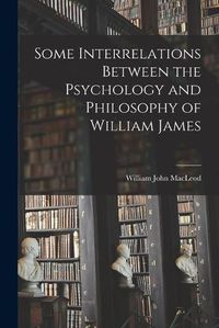 Cover image for Some Interrelations Between the Psychology and Philosophy of William James