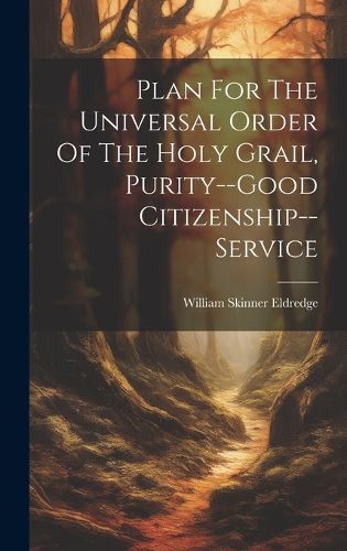 Cover image for Plan For The Universal Order Of The Holy Grail, Purity--good Citizenship--service