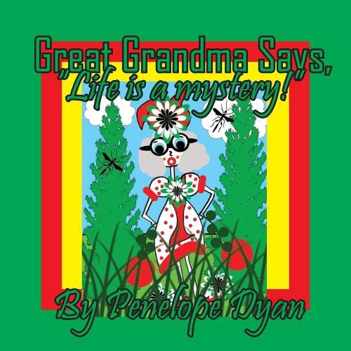 Cover image for Great Grandma Says, "Life is a mystery!"