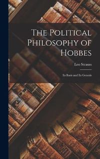 Cover image for The Political Philosophy of Hobbes: Its Basis and Its Genesis
