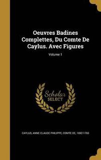 Cover image for Oeuvres Badines Complettes, Du Comte de Caylus. Avec Figures; Volume 1