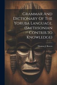 Cover image for Grammar And Dictionary Of The Yoruba Language. (smithsonian Contrib.to Knowledge)