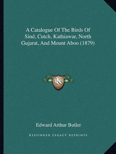 Cover image for A Catalogue of the Birds of Sind, Cutch, Kathiawar, North Gujarat, and Mount Aboo (1879)