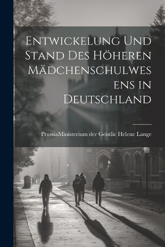 Cover image for Entwickelung und Stand des Hoeheren Maedchenschulwesens in Deutschland
