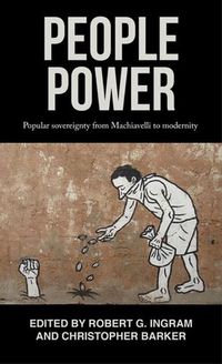 Cover image for People Power: Popular Sovereignty from Machiavelli to Modernity
