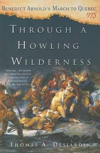 Cover image for Through a Howling Wilderness: Benedict Arnold's March to Quebec, 1775