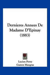 Cover image for Dernieres Annees de Madame D'Epinay (1883)