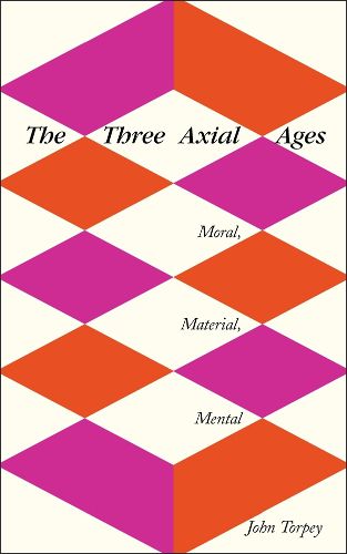 Cover image for The Three Axial Ages: Moral, Material, Mental