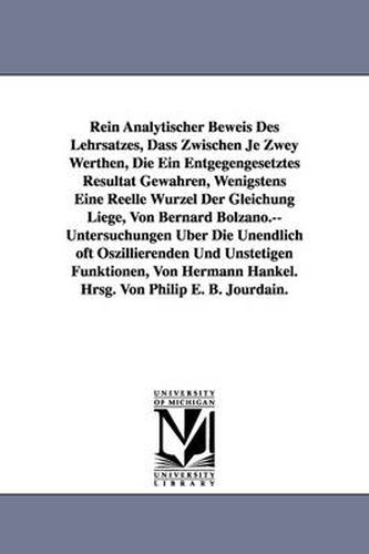 Cover image for Rein Analytischer Beweis Des Lehrsatzes, Dass Zwischen Je Zwey Werthen, Die Ein Entgegengesetztes Resultat Gewahren, Wenigstens Eine Reelle Wurzel Der