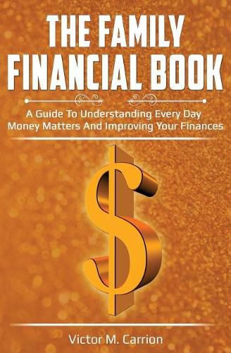 Cover image for The Family Financial Book: A Guide to Understanding Every Day Money Matters and Improving Your Finances