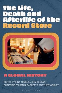 Cover image for The Life, Death, and Afterlife of the Record Store