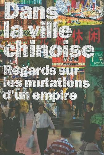 Dans la Ville Chinoise: Regards Sur les Mutations D'Un Empire