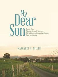 Cover image for My Dear Son: Letters from John McDougall (weaver), Isle of Lismore, Scotland, to his son, John, in America
