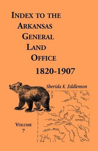 Cover image for Index to the Arkansas General Land Office 1820-1907, Volume Seven: Covering the Counties of Jackson, Clay, Greene, Sharp, Lawrence, Mississippi, Craighead, Poinsett and Randolph