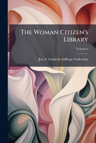 Cover image for The Woman Citizen's Library: A Systematic Course of Reading in Preparation for the Larger Citizenship, Volume 6