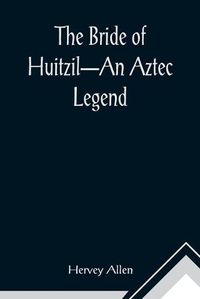 Cover image for The Bride of Huitzil-An Aztec Legend