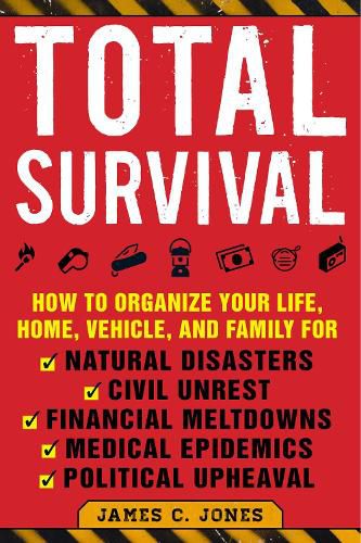 Total Survival: How to Organize Your Life, Home, Vehicle, and Family for Natural Disasters, Civil Unrest, Financial Meltdowns, Medical Epidemics, and Political Upheaval