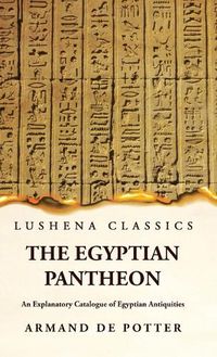 Cover image for The Egyptian Pantheon An Explanatory Catalogue of Egyptian Antiquities