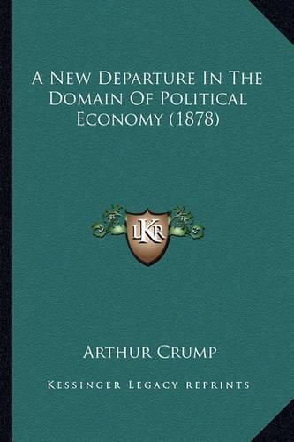 Cover image for A New Departure in the Domain of Political Economy (1878)