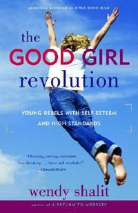 Cover image for The Good Girl Revolution: Young Rebels with Self-Esteem and High Standards