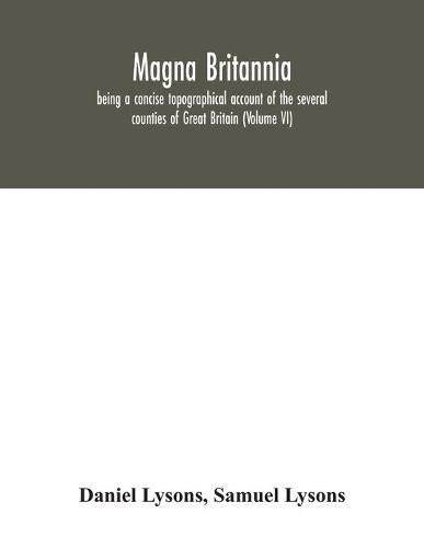 Cover image for Magna Britannia; being a concise topographical account of the several counties of Great Britain (Volume VI)