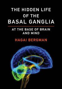 Cover image for The Hidden Life of the Basal Ganglia: At the Base of Brain and Mind