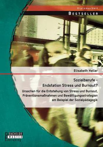 Cover image for Sozialberufe - Endstation Stress und Burnout? Ursachen fur die Entstehung von Stress und Burnout, Praventionsmassnahmen und Bewaltigungsstrategien am Beispiel der Sozialpadagogik