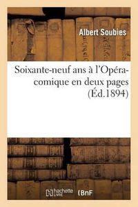 Cover image for Soixante-Neuf ANS A l'Opera-Comique En Deux Pages: de la Premiere de la Dame Blanche: A La Millieme de Mignon, 1825-1894