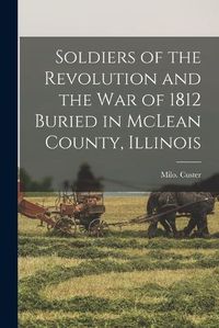 Cover image for Soldiers of the Revolution and the War of 1812 Buried in McLean County, Illinois