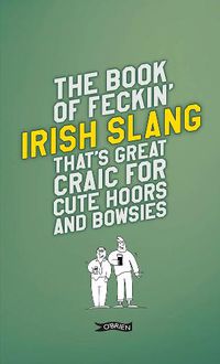 Cover image for The Book of Feckin' Irish Slang that's great craic for cute hoors and bowsies