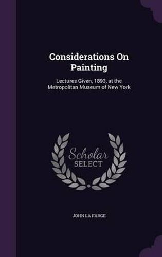 Considerations on Painting: Lectures Given, 1893, at the Metropolitan Museum of New York