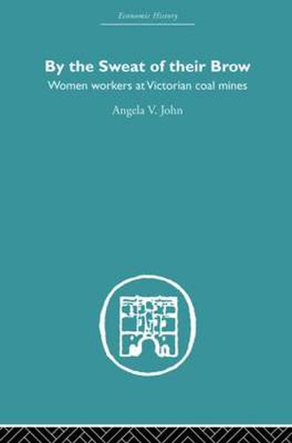 Cover image for By the Sweat of Their Brow: Women workers at Victorian Coal Mines